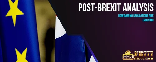 Post-Brexit Analysis: How Gaming Regulations Are Evolving